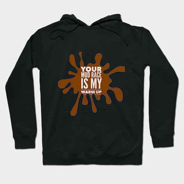 Your Mud Race is My Warm Up Hoodie by scotthurren1111